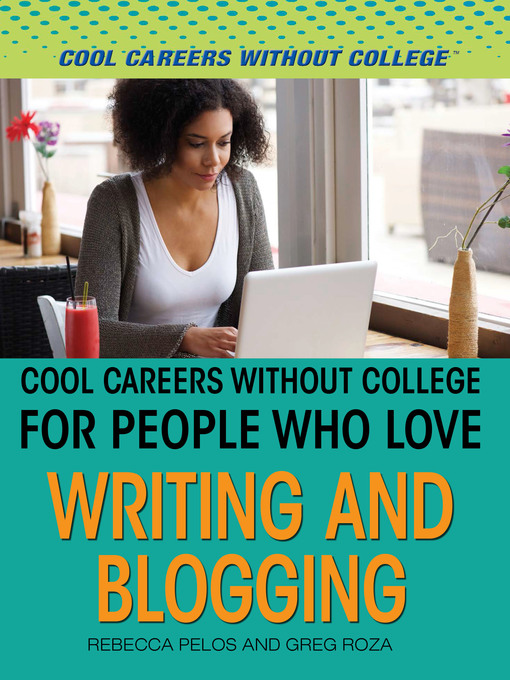 Title details for Cool Careers and Business Without College for People Who Love Writing and Blogging by Rebecca Pelos - Available